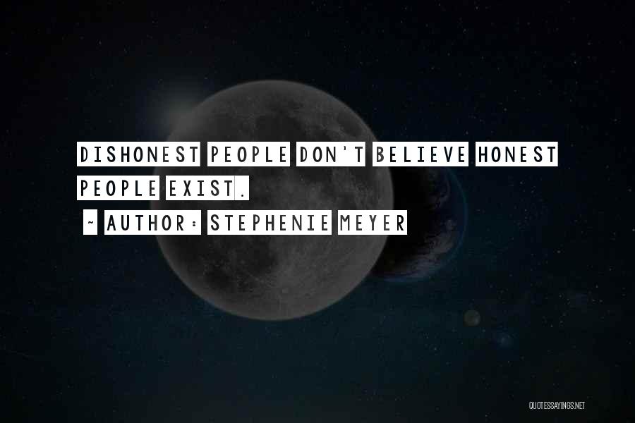 Stephenie Meyer Quotes: Dishonest People Don't Believe Honest People Exist.