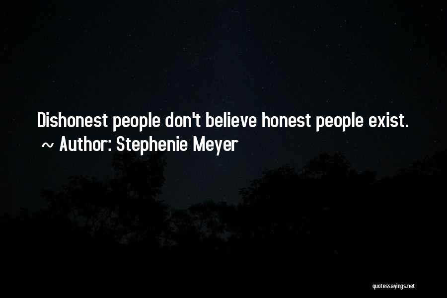 Stephenie Meyer Quotes: Dishonest People Don't Believe Honest People Exist.