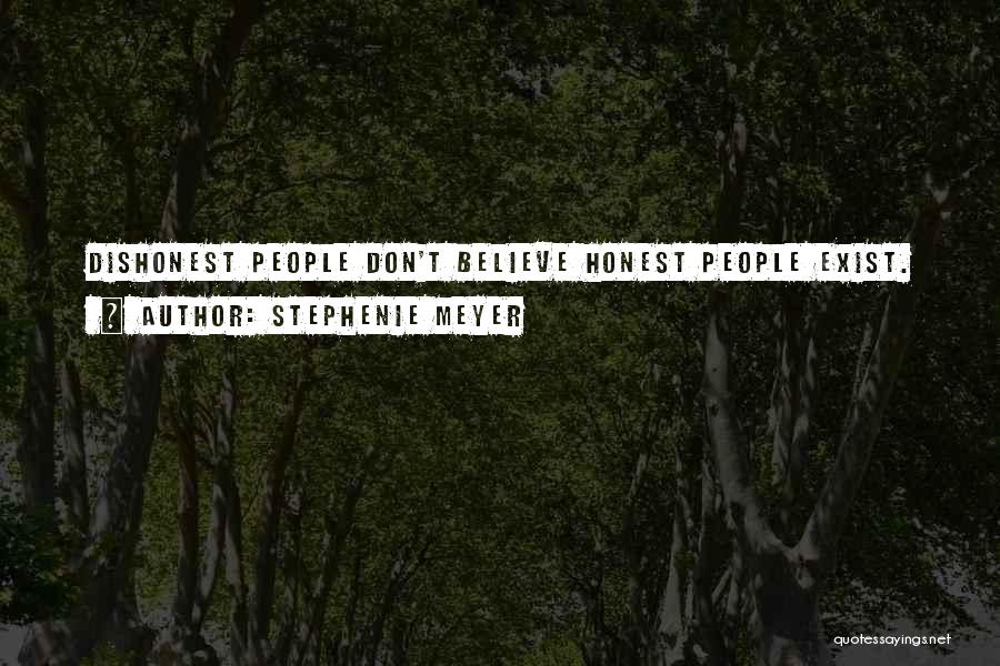 Stephenie Meyer Quotes: Dishonest People Don't Believe Honest People Exist.