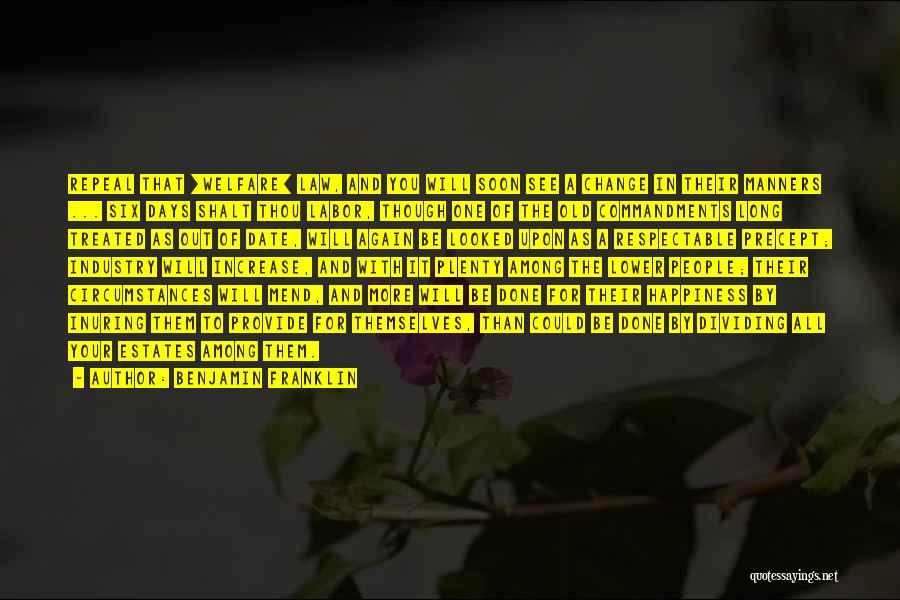 Benjamin Franklin Quotes: Repeal That [welfare] Law, And You Will Soon See A Change In Their Manners ... Six Days Shalt Thou Labor,