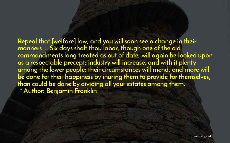 Benjamin Franklin Quotes: Repeal That [welfare] Law, And You Will Soon See A Change In Their Manners ... Six Days Shalt Thou Labor,