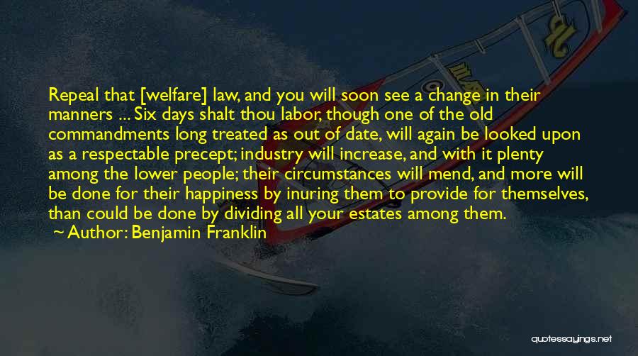 Benjamin Franklin Quotes: Repeal That [welfare] Law, And You Will Soon See A Change In Their Manners ... Six Days Shalt Thou Labor,