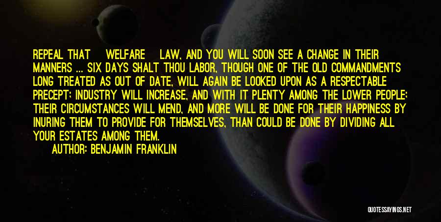 Benjamin Franklin Quotes: Repeal That [welfare] Law, And You Will Soon See A Change In Their Manners ... Six Days Shalt Thou Labor,