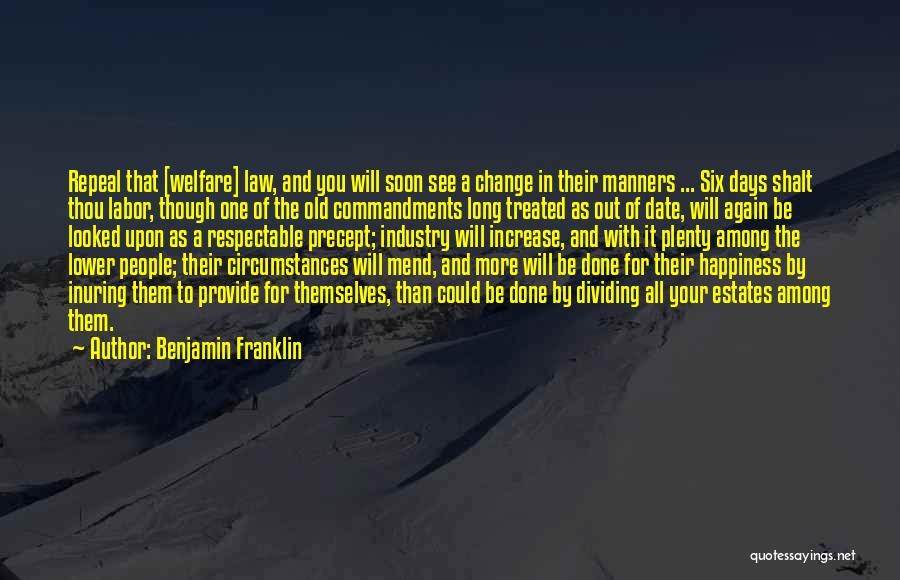 Benjamin Franklin Quotes: Repeal That [welfare] Law, And You Will Soon See A Change In Their Manners ... Six Days Shalt Thou Labor,