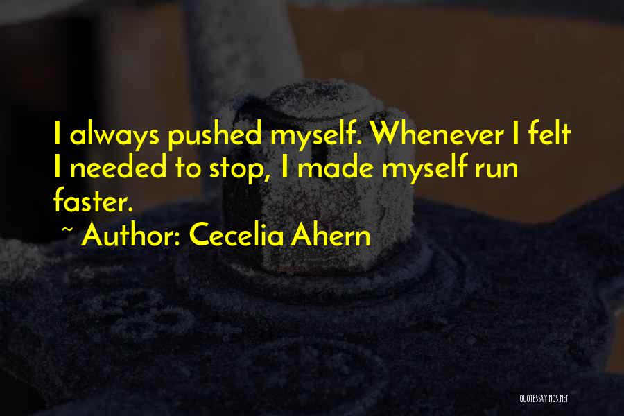 Cecelia Ahern Quotes: I Always Pushed Myself. Whenever I Felt I Needed To Stop, I Made Myself Run Faster.