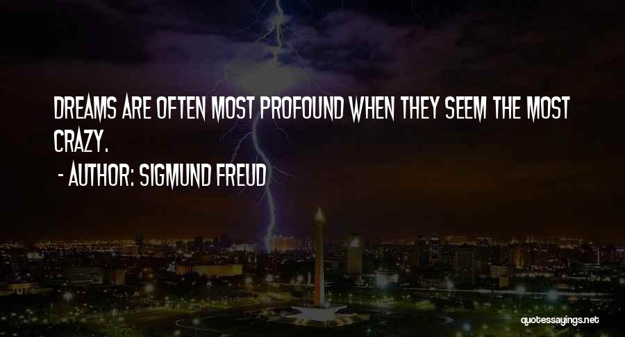 Sigmund Freud Quotes: Dreams Are Often Most Profound When They Seem The Most Crazy.