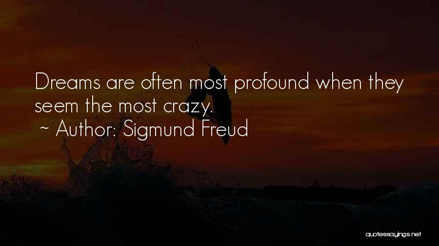 Sigmund Freud Quotes: Dreams Are Often Most Profound When They Seem The Most Crazy.