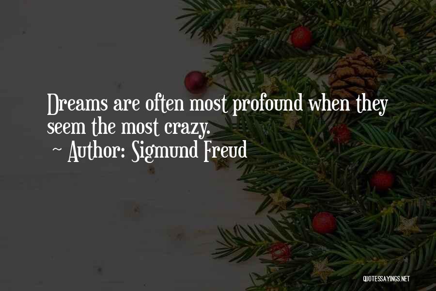 Sigmund Freud Quotes: Dreams Are Often Most Profound When They Seem The Most Crazy.