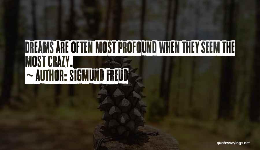 Sigmund Freud Quotes: Dreams Are Often Most Profound When They Seem The Most Crazy.