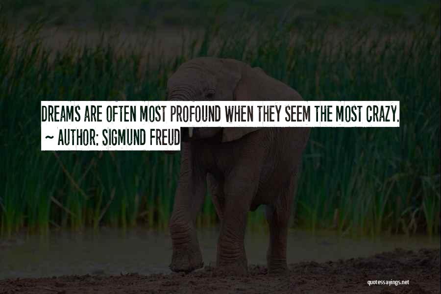 Sigmund Freud Quotes: Dreams Are Often Most Profound When They Seem The Most Crazy.