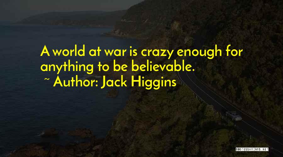 Jack Higgins Quotes: A World At War Is Crazy Enough For Anything To Be Believable.