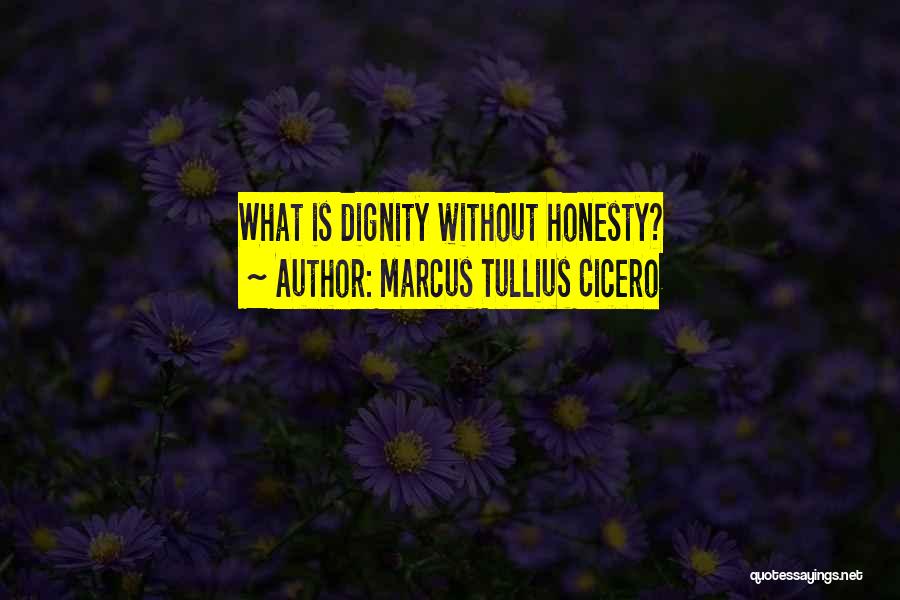 Marcus Tullius Cicero Quotes: What Is Dignity Without Honesty?