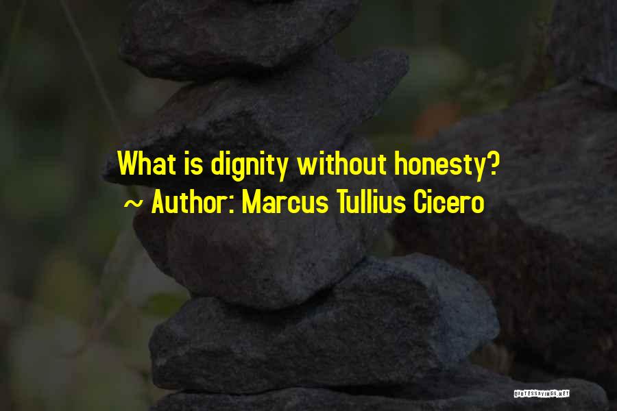 Marcus Tullius Cicero Quotes: What Is Dignity Without Honesty?