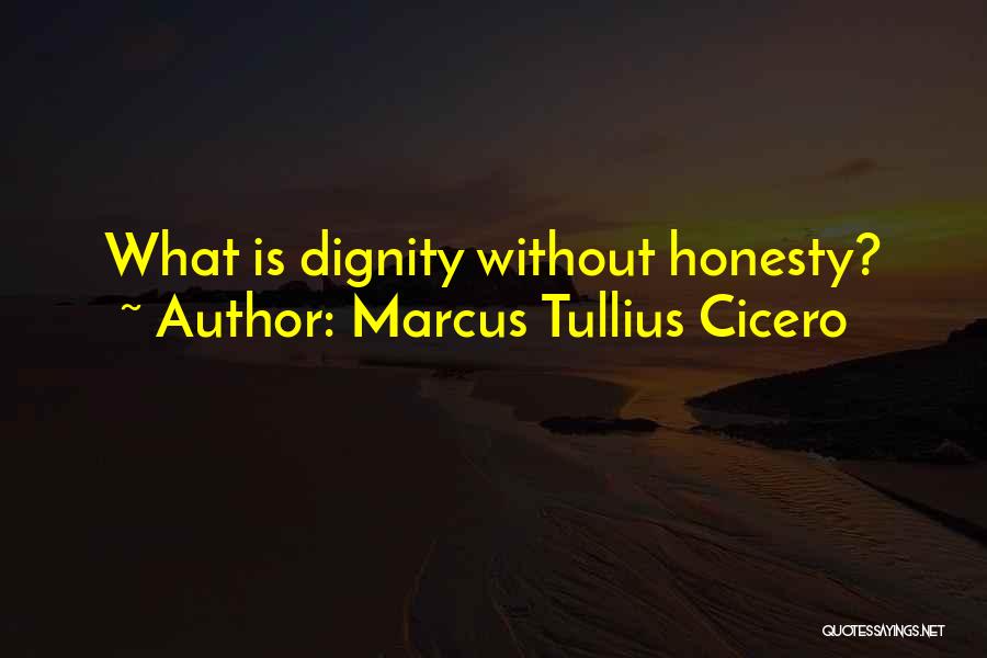 Marcus Tullius Cicero Quotes: What Is Dignity Without Honesty?