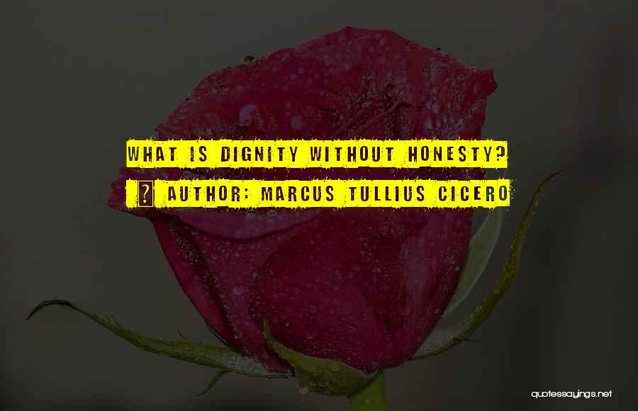 Marcus Tullius Cicero Quotes: What Is Dignity Without Honesty?