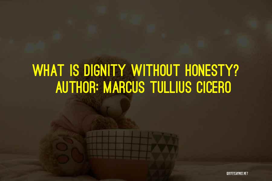 Marcus Tullius Cicero Quotes: What Is Dignity Without Honesty?