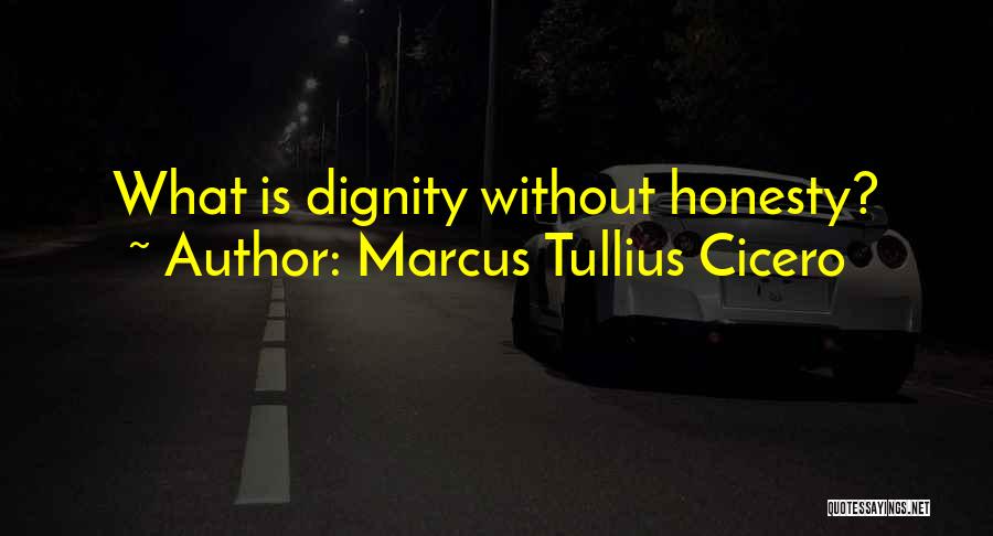 Marcus Tullius Cicero Quotes: What Is Dignity Without Honesty?