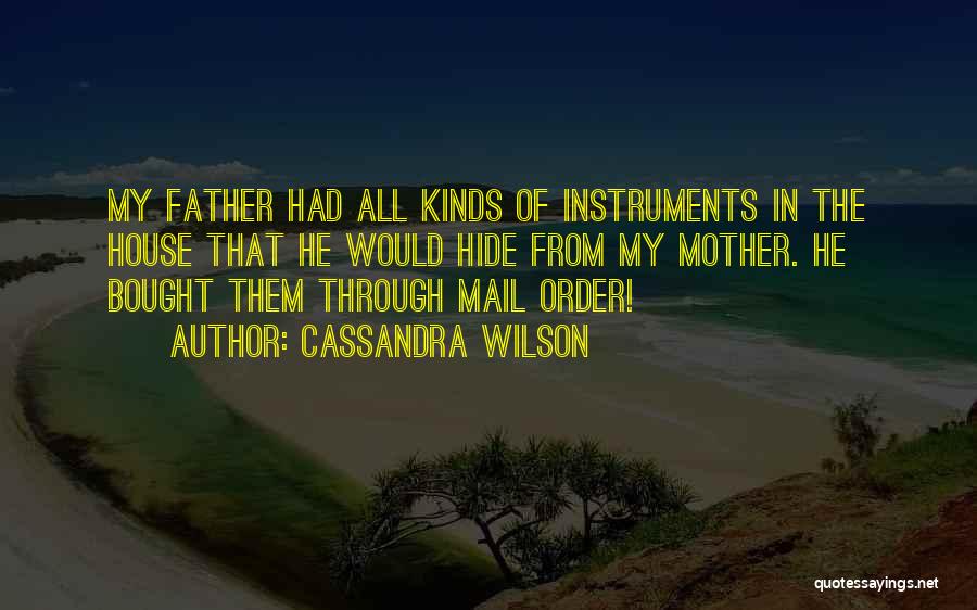 Cassandra Wilson Quotes: My Father Had All Kinds Of Instruments In The House That He Would Hide From My Mother. He Bought Them