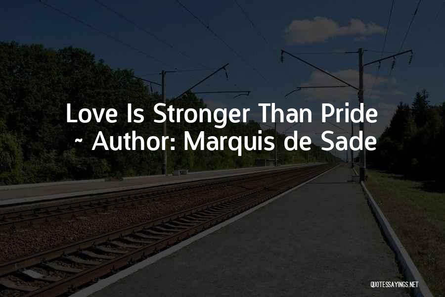 Marquis De Sade Quotes: Love Is Stronger Than Pride