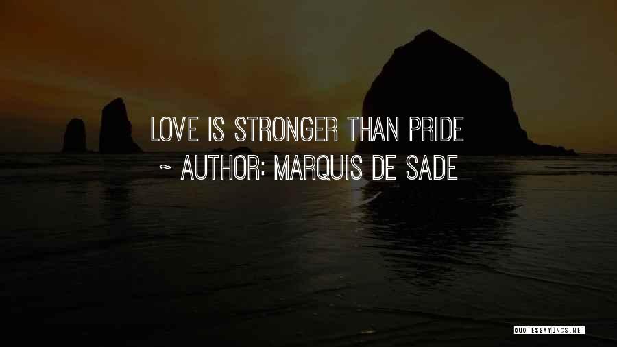 Marquis De Sade Quotes: Love Is Stronger Than Pride