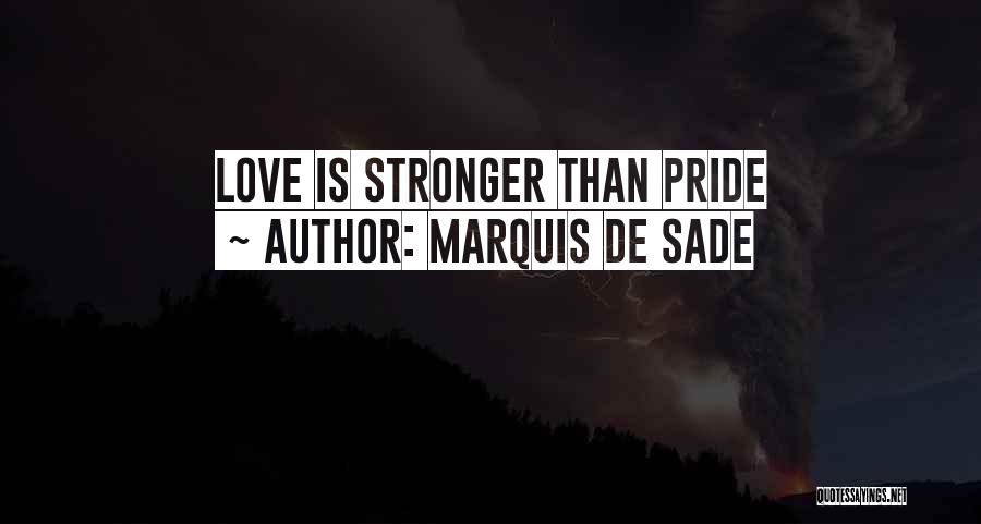 Marquis De Sade Quotes: Love Is Stronger Than Pride