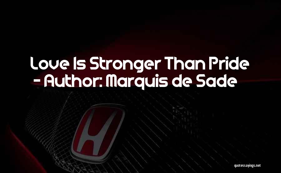 Marquis De Sade Quotes: Love Is Stronger Than Pride