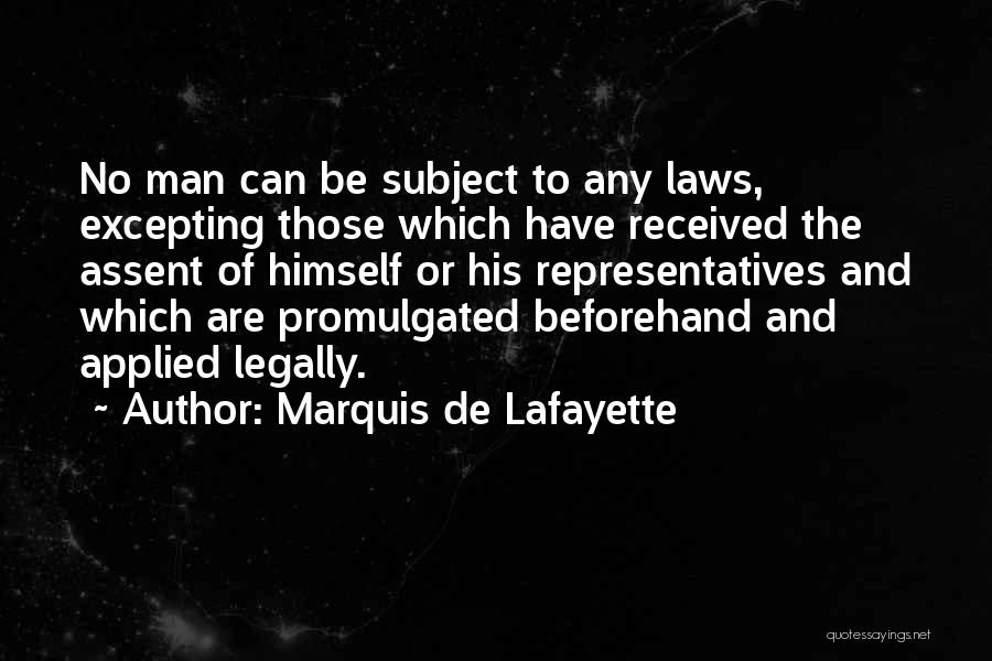 Marquis De Lafayette Quotes: No Man Can Be Subject To Any Laws, Excepting Those Which Have Received The Assent Of Himself Or His Representatives