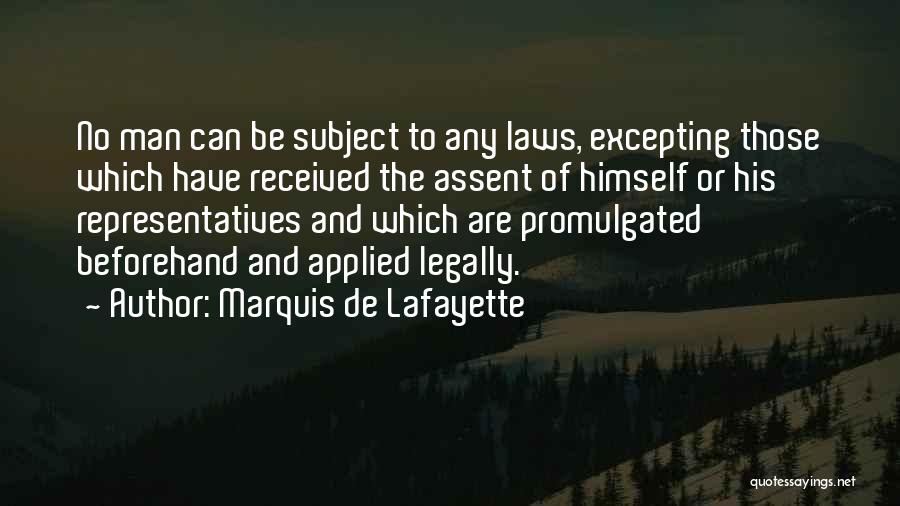 Marquis De Lafayette Quotes: No Man Can Be Subject To Any Laws, Excepting Those Which Have Received The Assent Of Himself Or His Representatives
