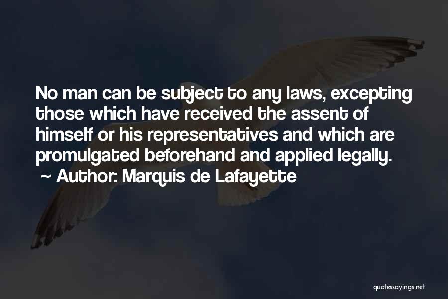 Marquis De Lafayette Quotes: No Man Can Be Subject To Any Laws, Excepting Those Which Have Received The Assent Of Himself Or His Representatives