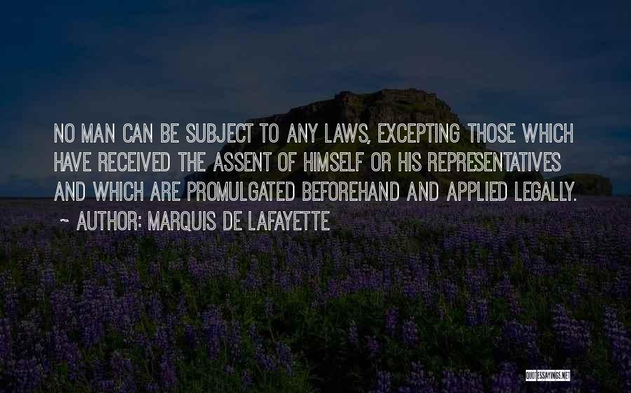 Marquis De Lafayette Quotes: No Man Can Be Subject To Any Laws, Excepting Those Which Have Received The Assent Of Himself Or His Representatives