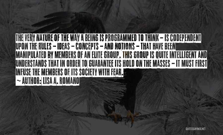 Lisa A. Romano Quotes: The Very Nature Of The Way A Being Is Programmed To Think - Is Codependent Upon The Rules - Ideas