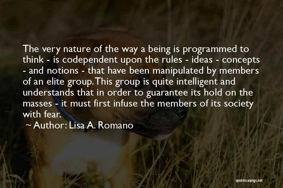 Lisa A. Romano Quotes: The Very Nature Of The Way A Being Is Programmed To Think - Is Codependent Upon The Rules - Ideas