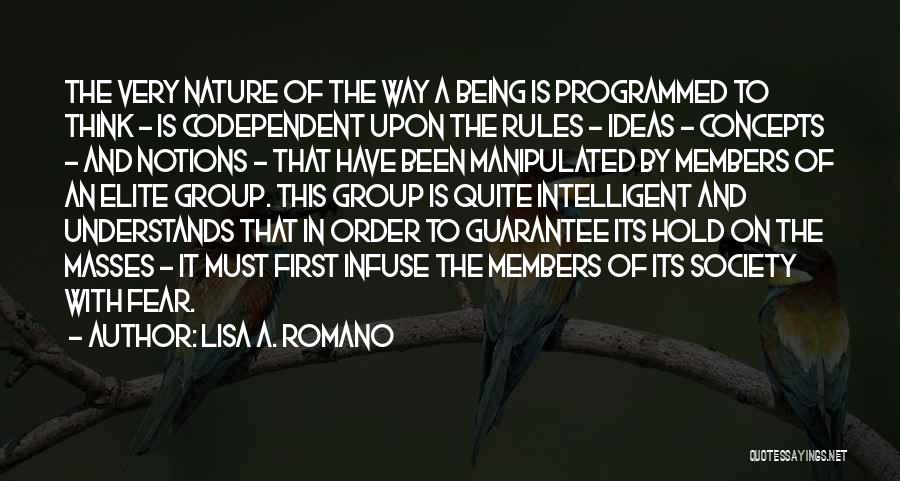 Lisa A. Romano Quotes: The Very Nature Of The Way A Being Is Programmed To Think - Is Codependent Upon The Rules - Ideas