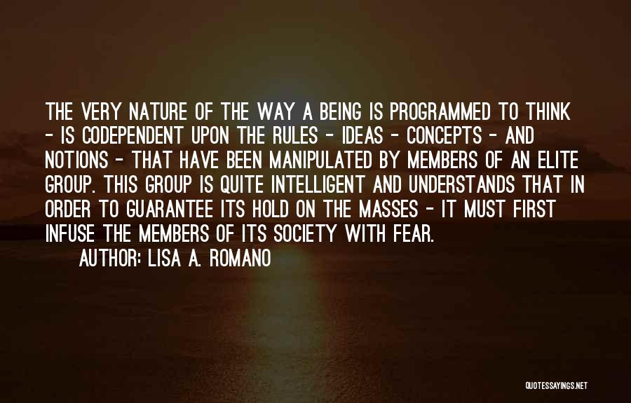 Lisa A. Romano Quotes: The Very Nature Of The Way A Being Is Programmed To Think - Is Codependent Upon The Rules - Ideas