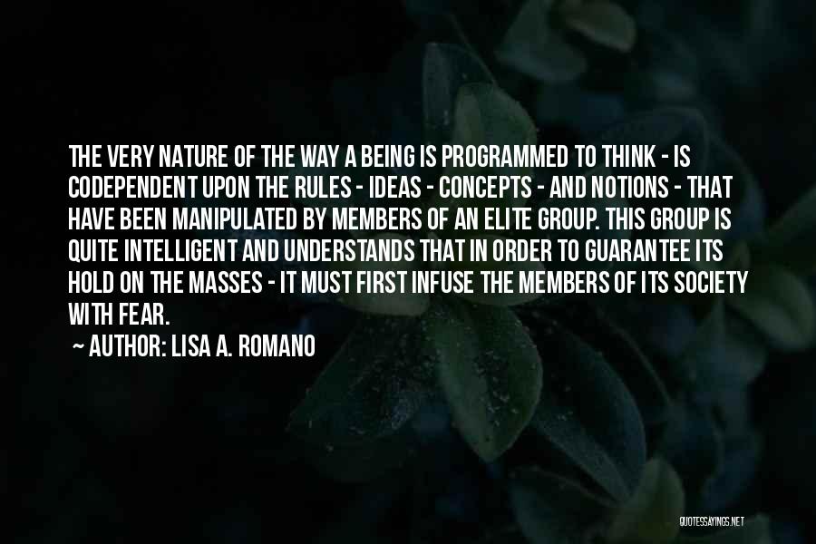 Lisa A. Romano Quotes: The Very Nature Of The Way A Being Is Programmed To Think - Is Codependent Upon The Rules - Ideas