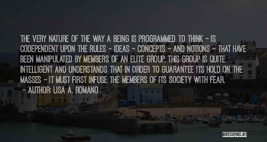 Lisa A. Romano Quotes: The Very Nature Of The Way A Being Is Programmed To Think - Is Codependent Upon The Rules - Ideas