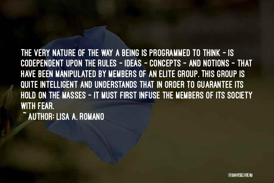 Lisa A. Romano Quotes: The Very Nature Of The Way A Being Is Programmed To Think - Is Codependent Upon The Rules - Ideas