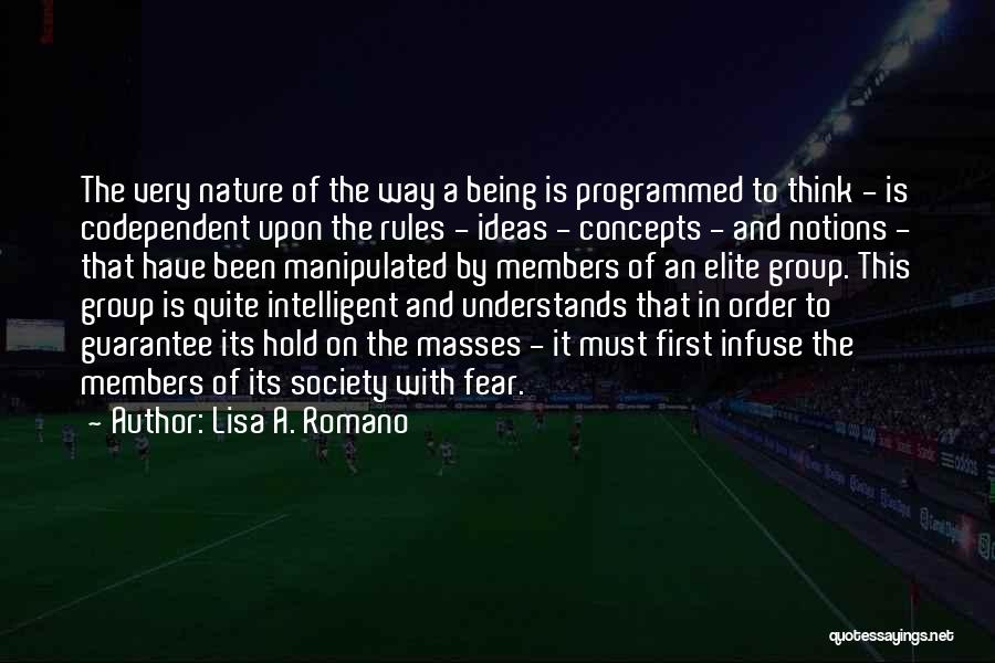 Lisa A. Romano Quotes: The Very Nature Of The Way A Being Is Programmed To Think - Is Codependent Upon The Rules - Ideas