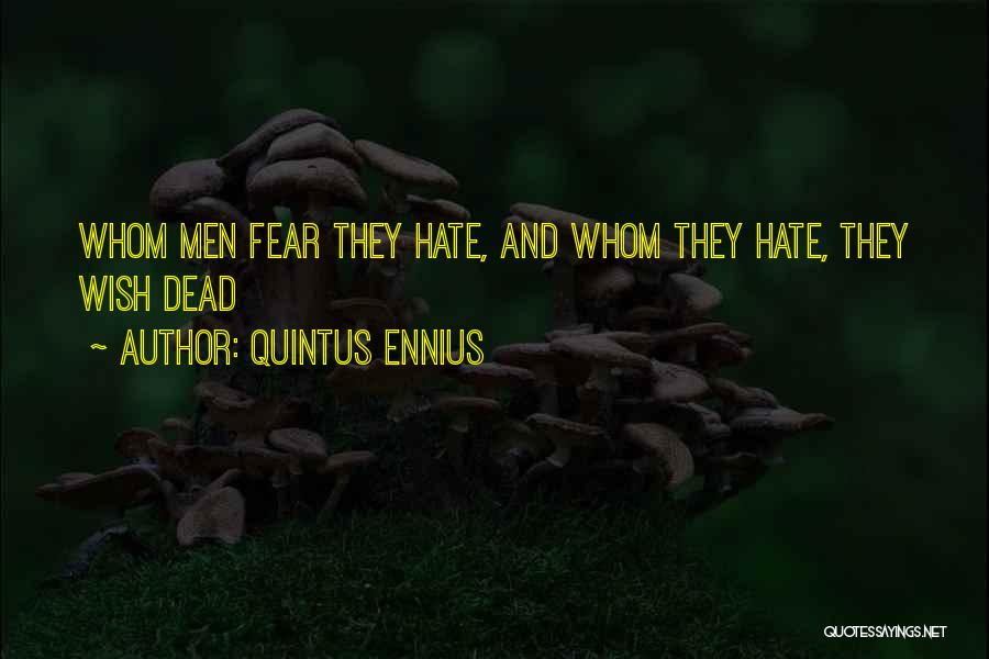 Quintus Ennius Quotes: Whom Men Fear They Hate, And Whom They Hate, They Wish Dead