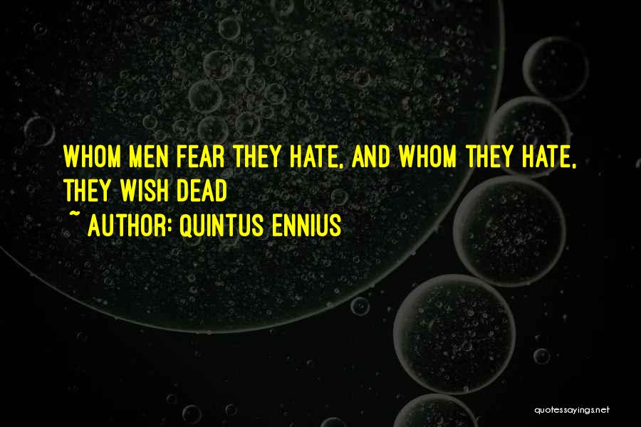 Quintus Ennius Quotes: Whom Men Fear They Hate, And Whom They Hate, They Wish Dead