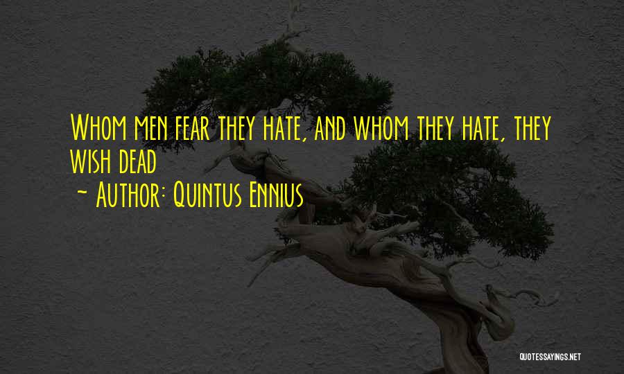 Quintus Ennius Quotes: Whom Men Fear They Hate, And Whom They Hate, They Wish Dead