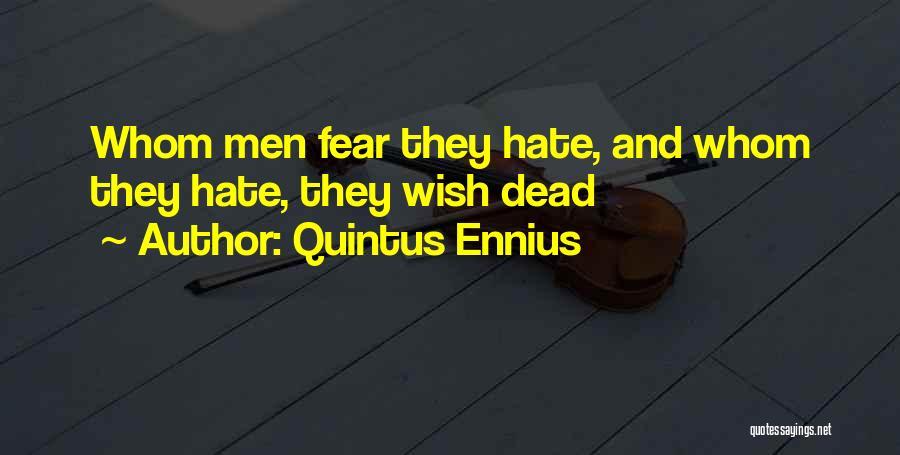 Quintus Ennius Quotes: Whom Men Fear They Hate, And Whom They Hate, They Wish Dead