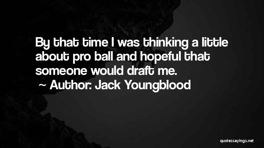 Jack Youngblood Quotes: By That Time I Was Thinking A Little About Pro Ball And Hopeful That Someone Would Draft Me.