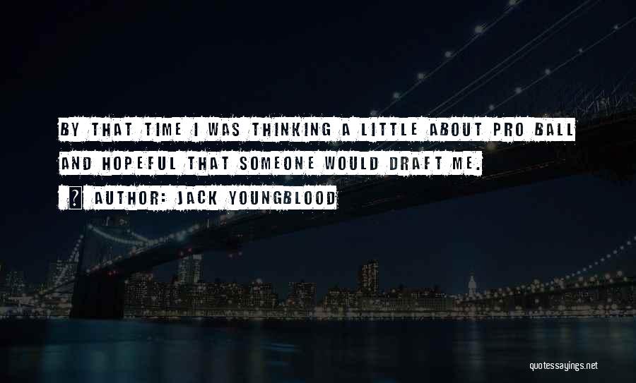 Jack Youngblood Quotes: By That Time I Was Thinking A Little About Pro Ball And Hopeful That Someone Would Draft Me.