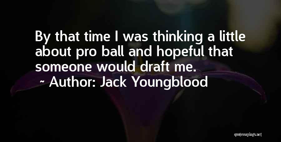 Jack Youngblood Quotes: By That Time I Was Thinking A Little About Pro Ball And Hopeful That Someone Would Draft Me.