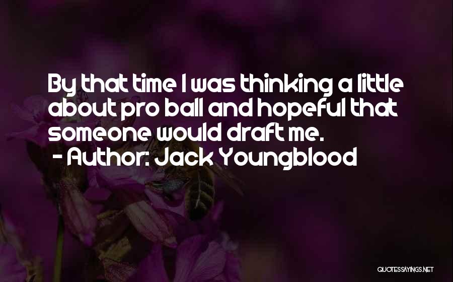 Jack Youngblood Quotes: By That Time I Was Thinking A Little About Pro Ball And Hopeful That Someone Would Draft Me.