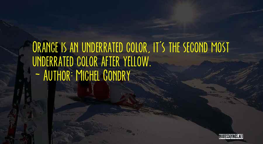 Michel Gondry Quotes: Orange Is An Underrated Color, It's The Second Most Underrated Color After Yellow.