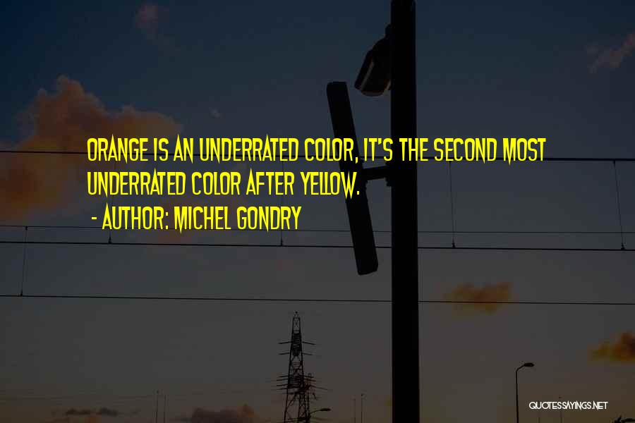 Michel Gondry Quotes: Orange Is An Underrated Color, It's The Second Most Underrated Color After Yellow.