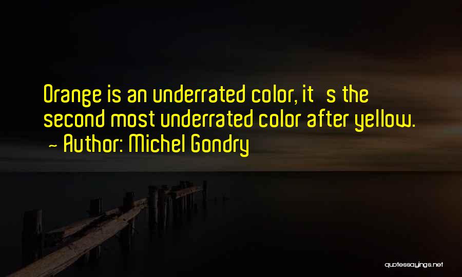 Michel Gondry Quotes: Orange Is An Underrated Color, It's The Second Most Underrated Color After Yellow.