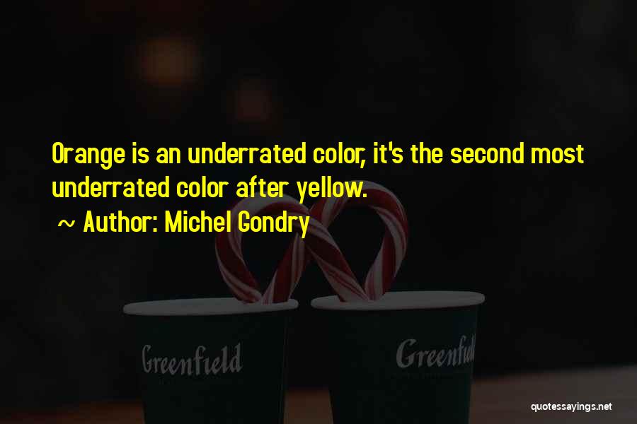 Michel Gondry Quotes: Orange Is An Underrated Color, It's The Second Most Underrated Color After Yellow.